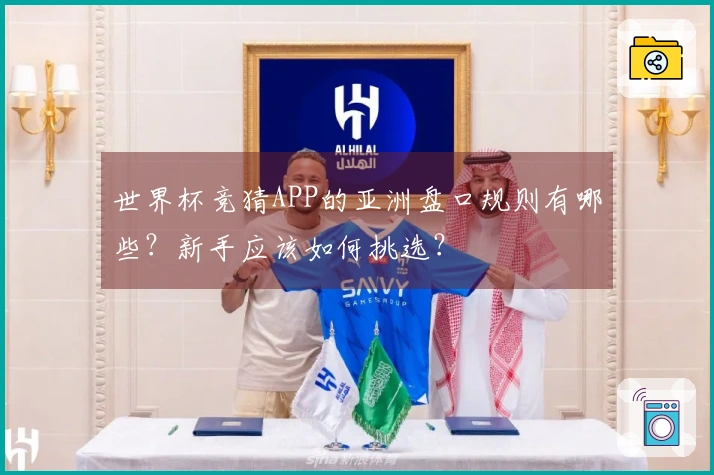 世界杯竞猜APP的亚洲盘口规则有哪些？新手应该如何挑选？